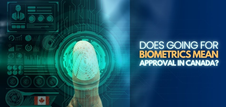 Does Going for Biometrics Mean Approval in Canada