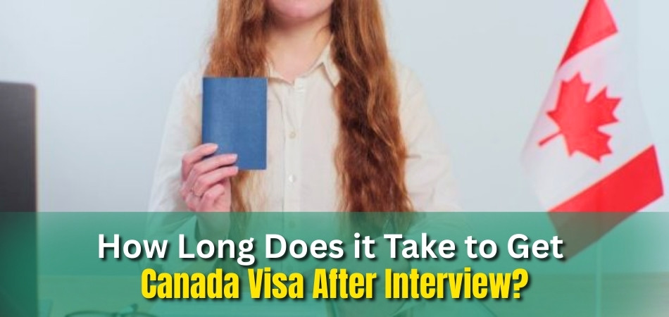 How Long Does it Take to Get Canada Visa After Interview