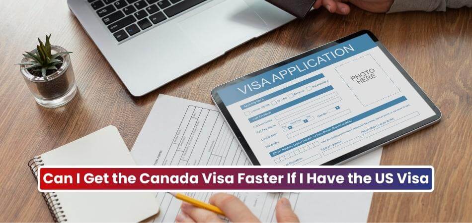 Can I Get the Canada Visa Faster If I Have the US Visa