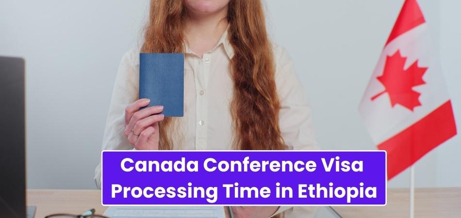 Canada Conference Visa Processing Time in Ethiopia