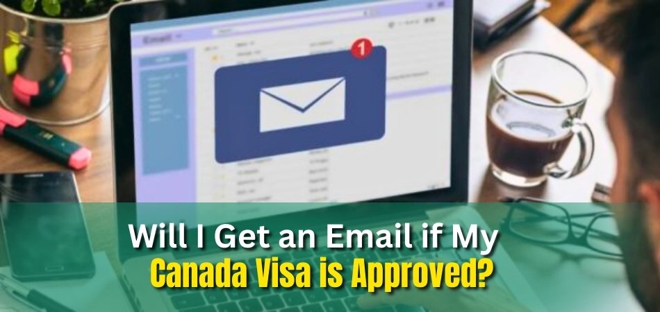 Will I Get an Email if My Canada Visa is Approved