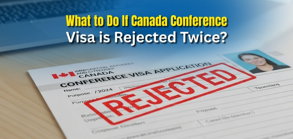 What to Do If Canada Conference Visa is Rejected Twice - in depth guide