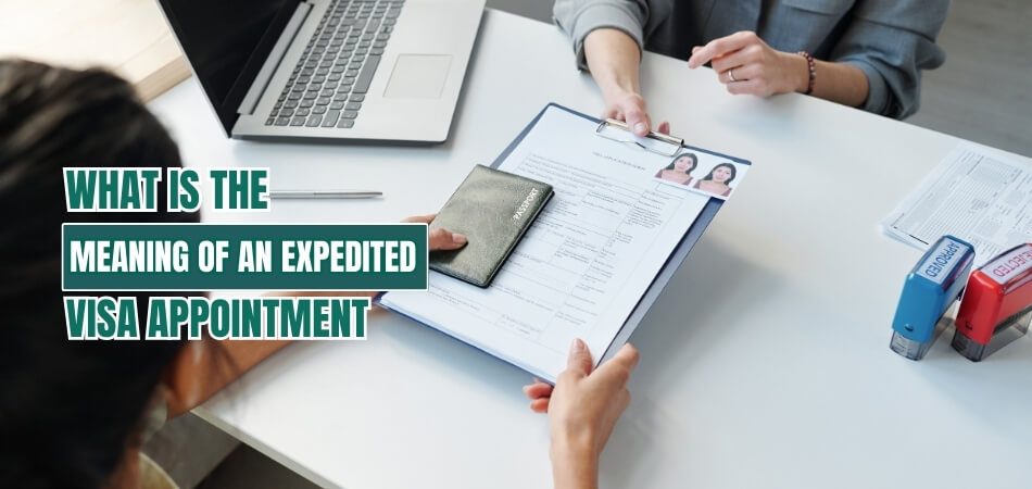 What is the Meaning of an Expedited Visa Appointment