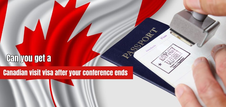 Can You Be Granted a Canadian Visit Visa After Your Conference Is Done