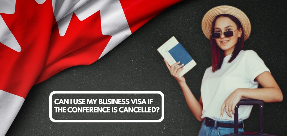 Can I Still Use My Canadian Business Conference Visa to Travel Even if the Conference is Cancelled