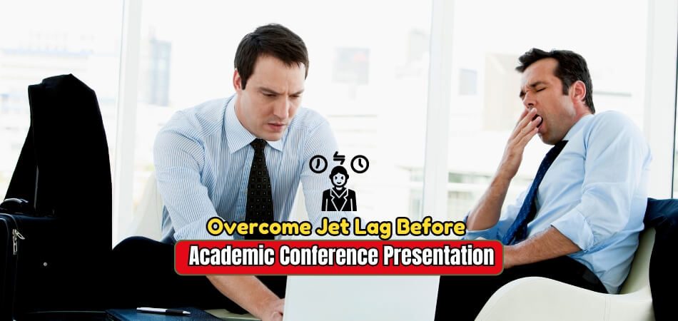 How Can I Overcome Jet Lag Before an Academic Conference Presentation