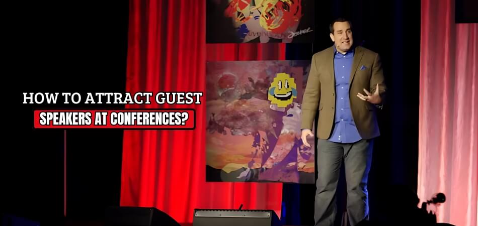 How Do You Attract Guest Speakers at Conferences