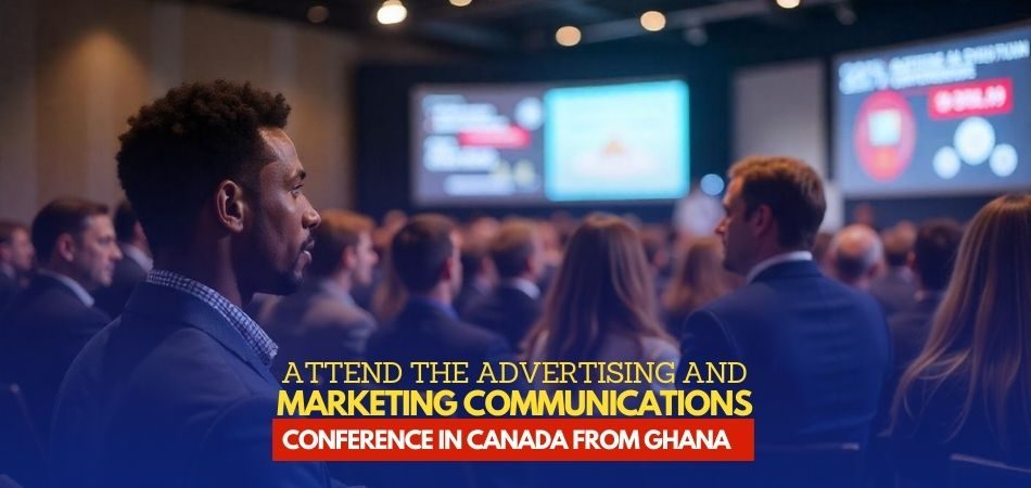 How to Attend the Advertising and Marketing Communications Conference in Canada From Ghana-