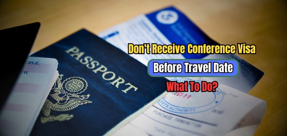 What Should I Do If I Don't Receive My Conference Visa Before My Travel Date