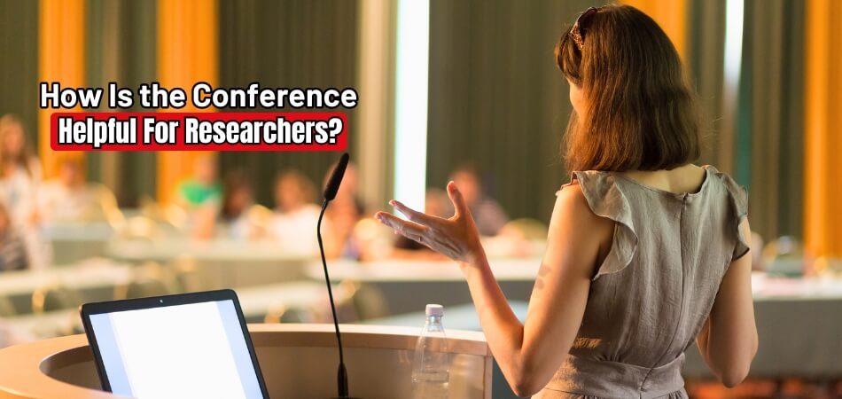 How Is the Conference Helpful for Researchers