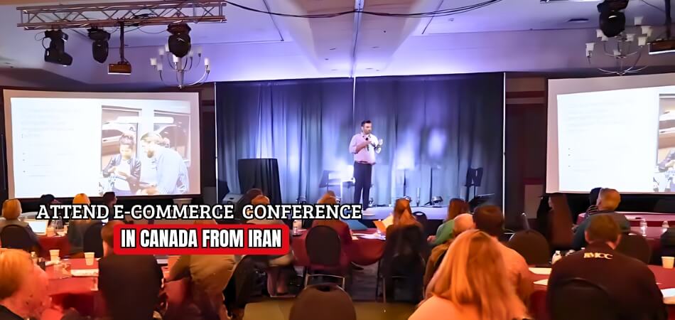 How to Attend an E-commerce and Internet Marketing Conference in Canada from Iran