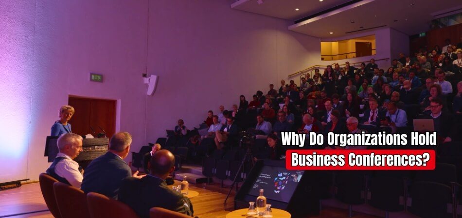 Why Do Organizations Hold Business Conferences