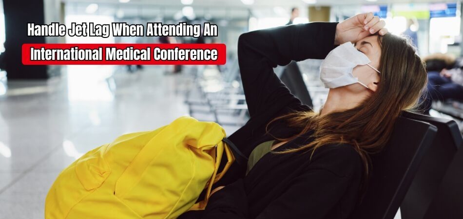 How Do I Handle Jet Lag When Attending an International Medical Conference