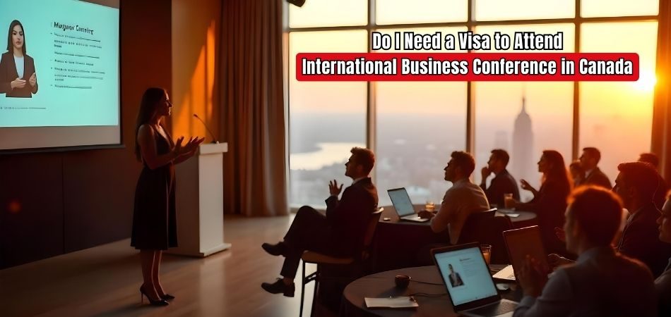 Do I Need a Visa to Attend an International Business Conference in Canada