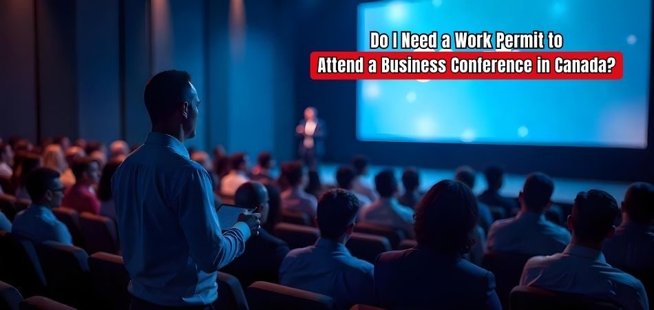 Do I Need a Work Permit to Attend a Business Conference in Canada