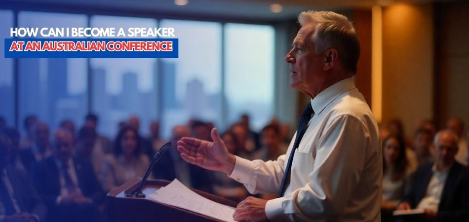 How Can I Become a Speaker at an Australian Conference