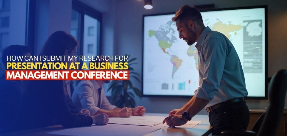 How Can I Submit My Research for Presentation at a Business Management Conference