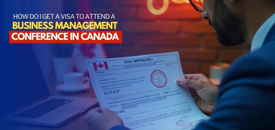 How Do I Get a Visa to Attend a Business Management Conference in Canada