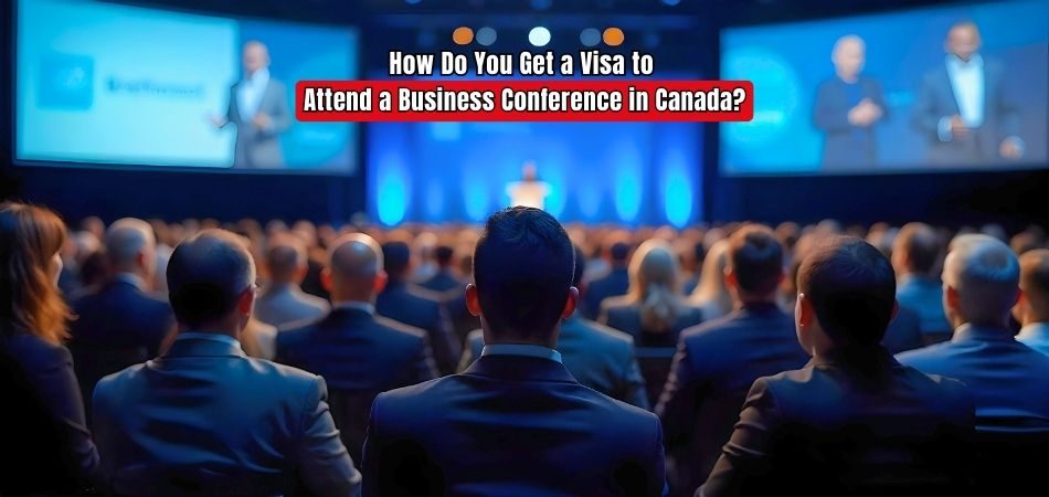 How Do You Get a Visa to Attend a Business Conference in Canada