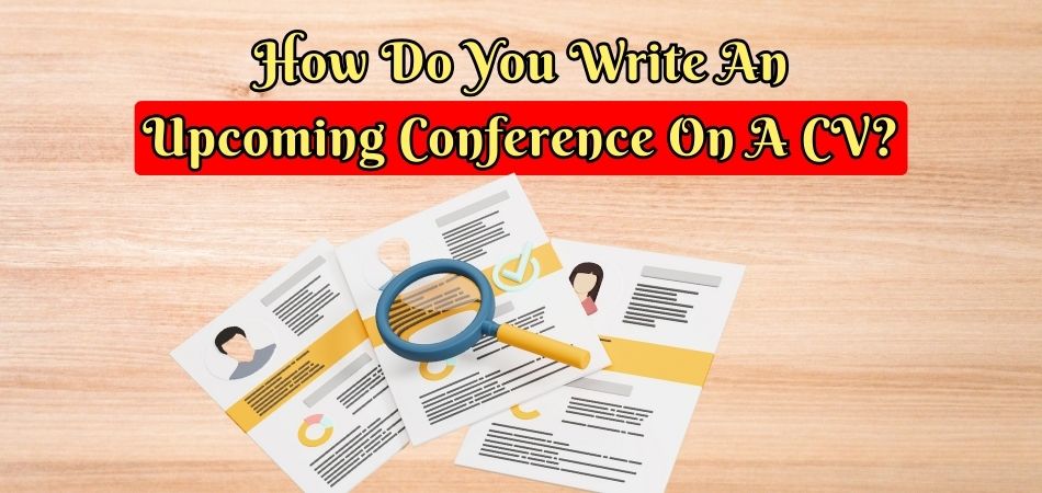 How Do You Write an Upcoming Conference on a CV