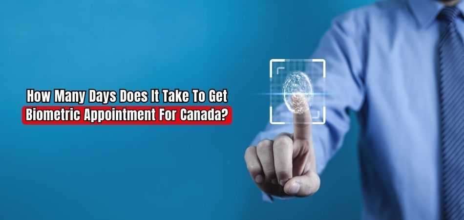 How Many Days Does It Take to Get Biometric Appointment for Canada