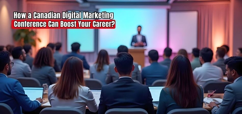 How a Canadian Digital Marketing Conference Can Boost Your Career