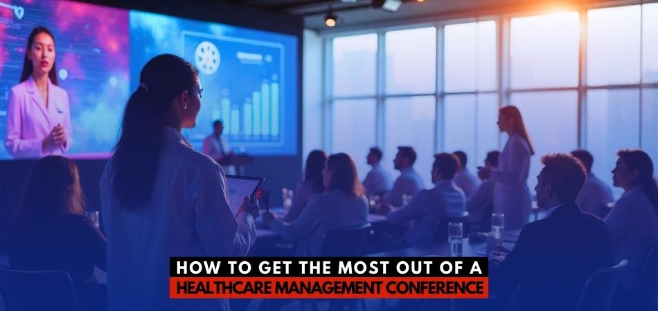 How to Get the Most Out of a Healthcare Management Conference