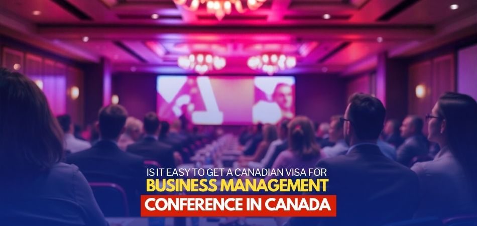 Is It Easy to Get a Canadian Visa for Attending a Business Management Conference in Canada