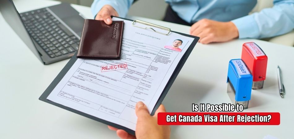 Is It Possible to Get Canada Visa After Rejection