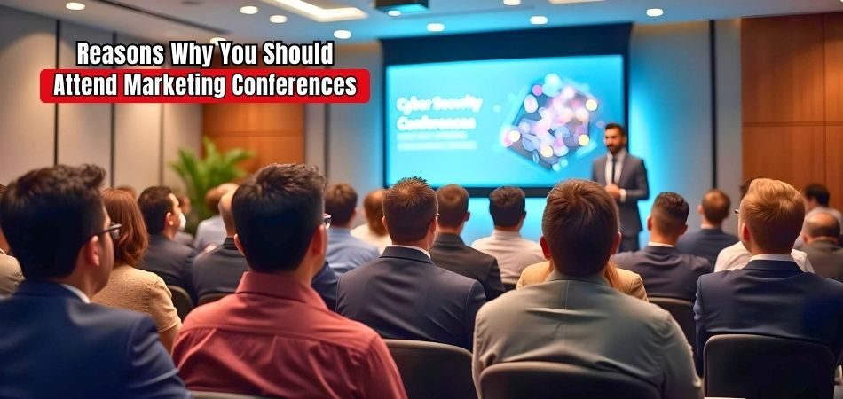 Reasons Why You Should Attend Marketing Conferences