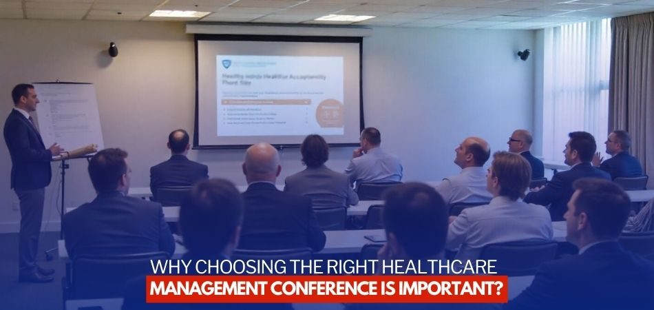 Why Choosing the Right Healthcare Management Conference is Important