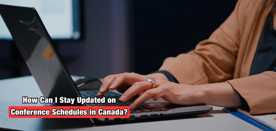 How Can I Stay Updated on Conference Schedules in Canada