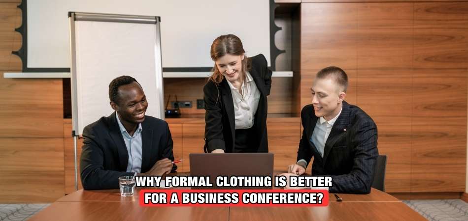 Why Formal Clothing is Better for a Business Conference