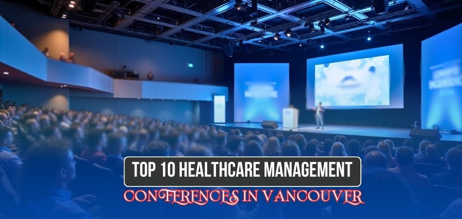 Top 10 Healthcare Management Conferences in Vancouver 2025