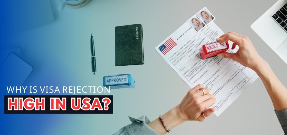 Why Is Visa Rejection High in USA