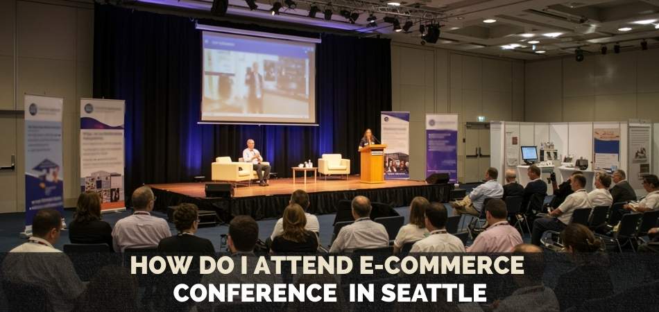 How Do I Attend E-Commerce Conference in Seattle