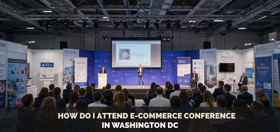 How Do I Attend E-commerce Conference in Washington DC