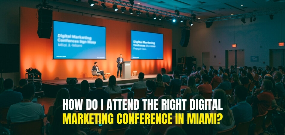 How Do I Attend the Right Digital Marketing Conference in Miami