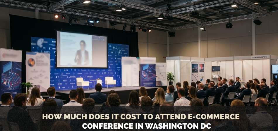 How Much Does it Cost to Attend E-commerce Conference in Washington DC