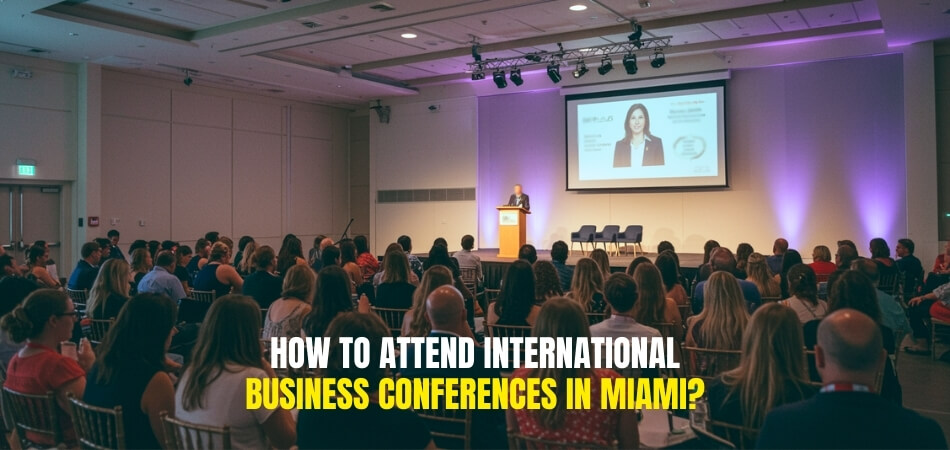 How to Attend International Business Conferences in Miami