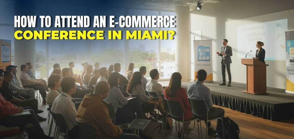 How to Attend an E-Commerce Conference in Miami