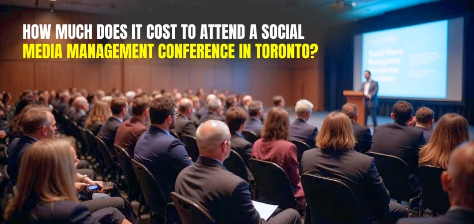 How Much Does it Cost to Attend a Social Media Management Conference in Toronto