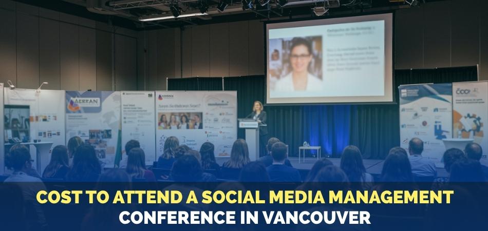 How Much Does it Cost to Attend a Social Media Management Conference in Vancouver