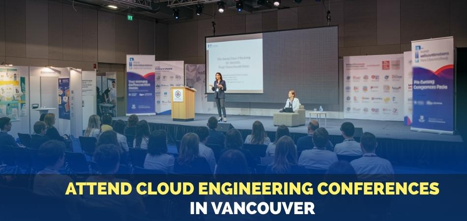 Why Attend Cloud Engineering Conferences in Vancouver