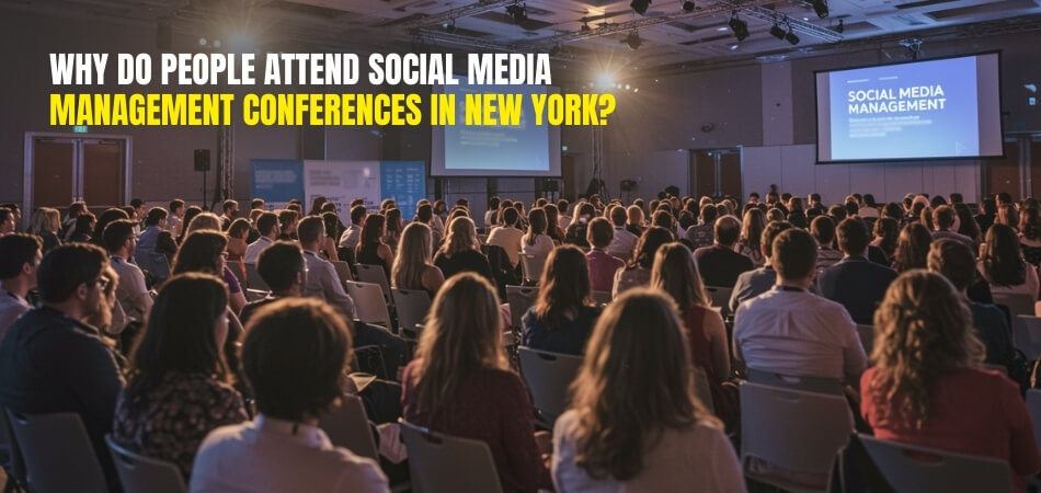 Why Do People Attend Social Media Management Conferences in New York