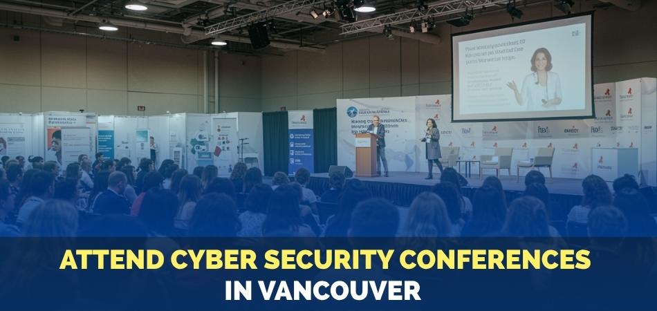 Why People Attend Cyber Security Conferences in Vancouver