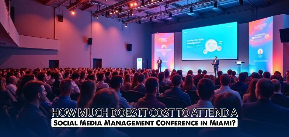 How Much Does it Cost to Attend a Social Media Management Conference in Miami
