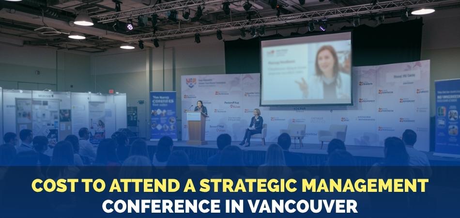 How Much Does it Cost to Attend a Strategic Management Conference in Vancouver