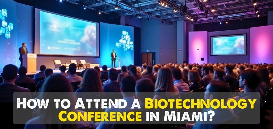 How to Attend a Biotechnology Conference in Miami