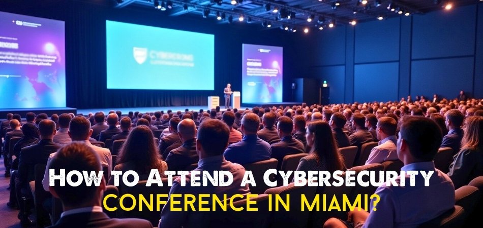 How to Attend a Cybersecurity Conference in Miami